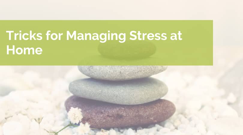 Tricks for Managing Stress at Home